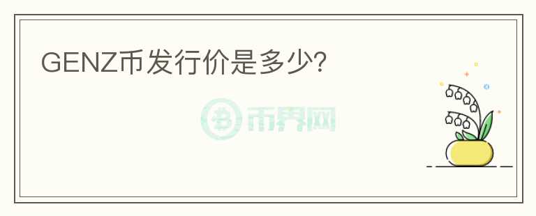GENZ幣發(fā)行價是多少？
