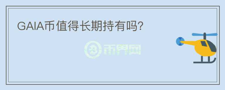GAIA幣值得長(zhǎng)期持有嗎？