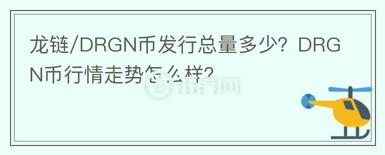 龍鏈/DRGN幣發(fā)行總量多少？DRGN幣行情走勢怎么樣？