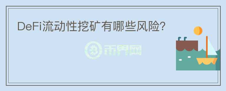 DeFi流動(dòng)性挖礦有哪些風(fēng)險(xiǎn)？