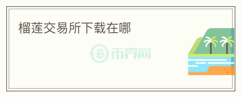 榴蓮交易所下載在哪