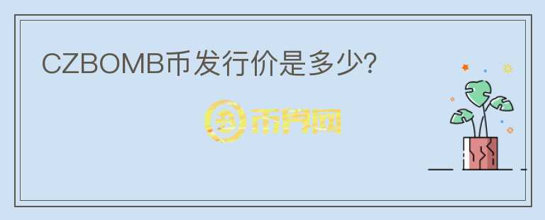 CZBOMB幣發(fā)行價是多少？
