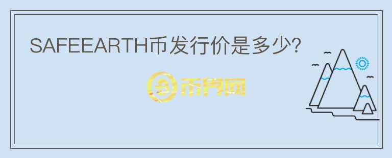 SAFEEARTH幣發(fā)行價(jià)是多少？