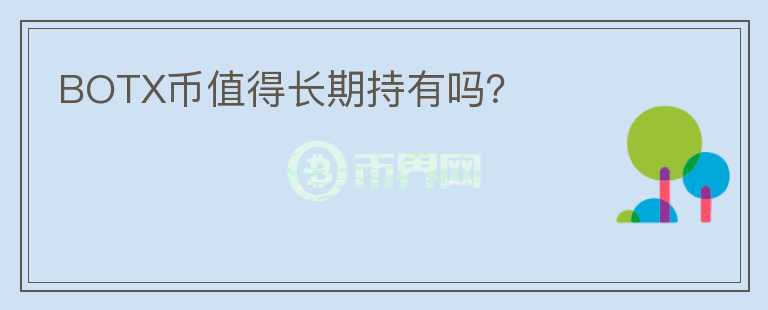 BOTX幣值得長(zhǎng)期持有嗎？