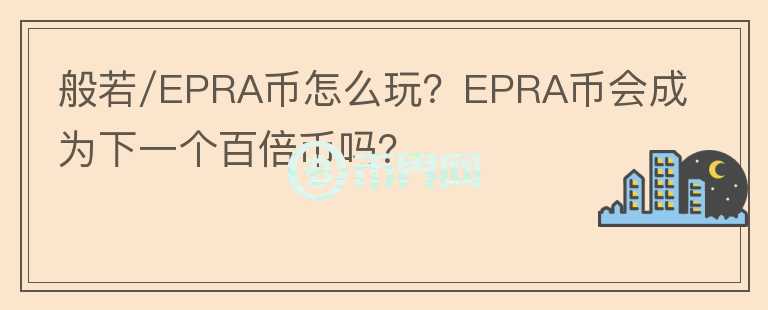 般若/EPRA幣怎么玩？EPRA幣會成為下一個百倍幣嗎？