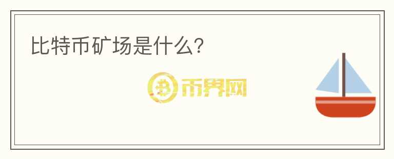 比特幣礦場是什么？