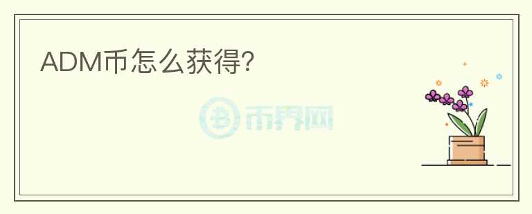 ADM幣怎么獲得？