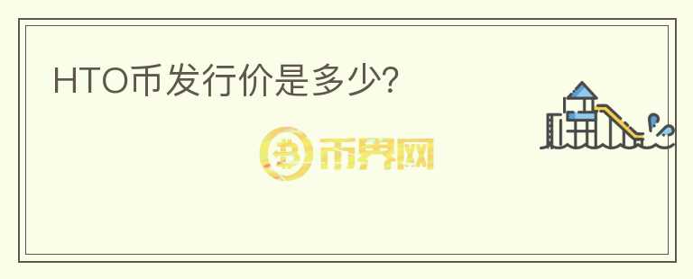 HTO幣發(fā)行價(jià)是多少？