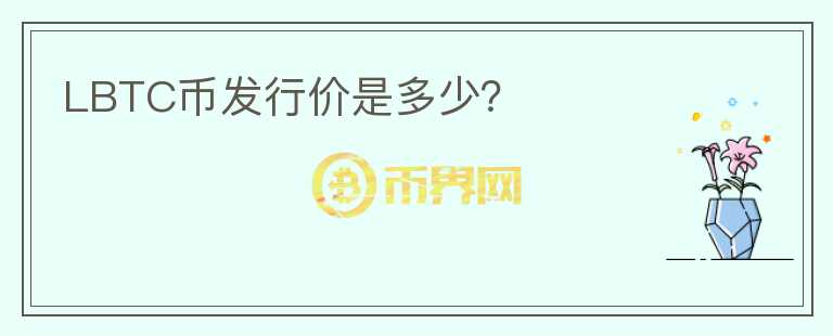LBTC幣發(fā)行價(jià)是多少？