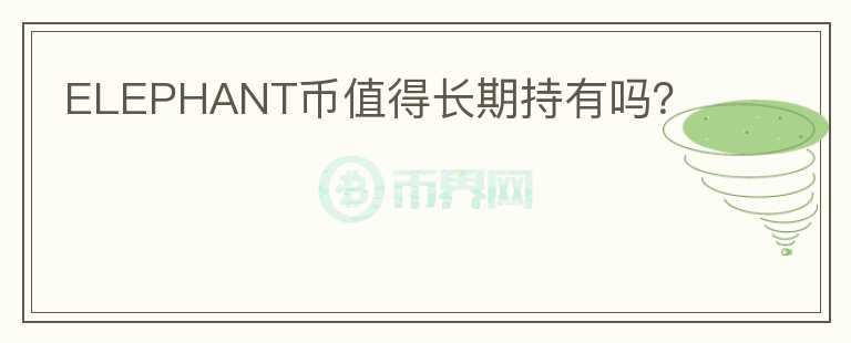 ELEPHANT幣值得長(zhǎng)期持有嗎？