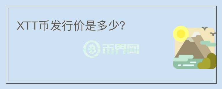 XTT幣發(fā)行價(jià)是多少？