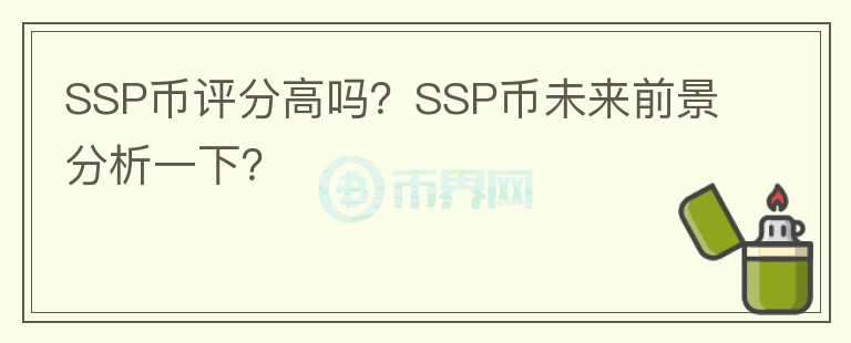 SSP幣評分高嗎？SSP幣未來前景分析一下？