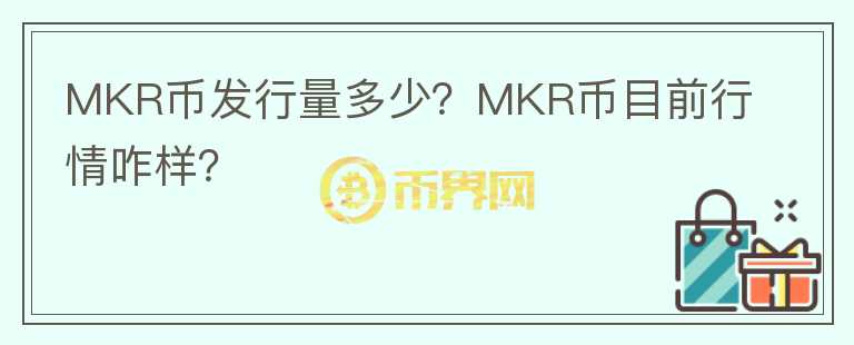 MKR幣發(fā)行量多少？MKR幣目前行情咋樣？