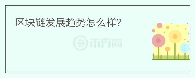區(qū)塊鏈發(fā)展趨勢怎么樣？