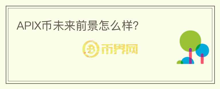 APIX幣未來前景怎么樣？