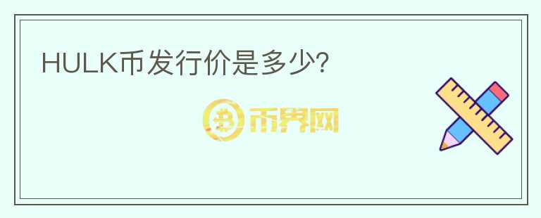 HULK幣發(fā)行價是多少？