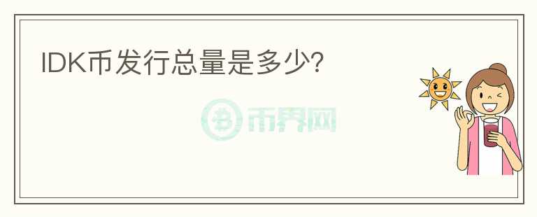 IDK幣發(fā)行總量是多少？