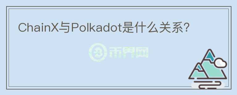 ChainX與Polkadot是什么關系？