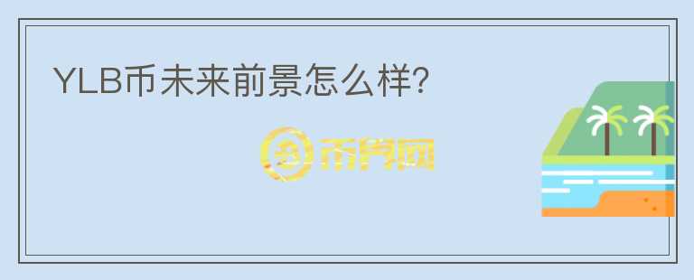 YLB幣未來(lái)前景怎么樣？