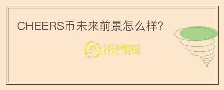 CHEERS幣未來前景怎么樣？