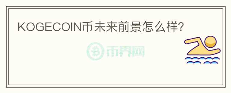 KOGECOIN幣未來前景怎么樣？
