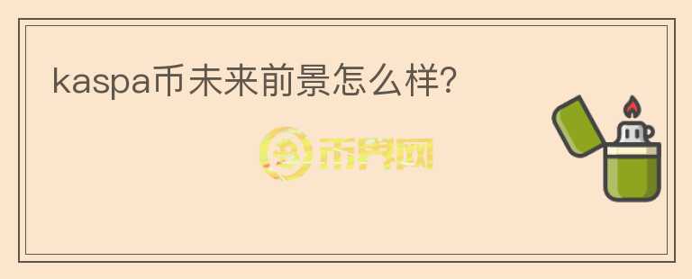 kaspa幣未來前景怎么樣？