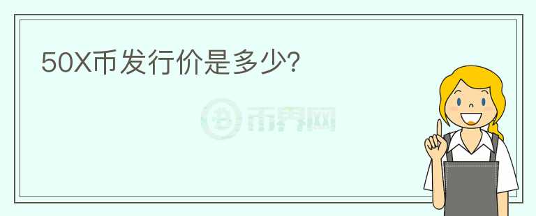 50X幣發(fā)行價(jià)是多少？