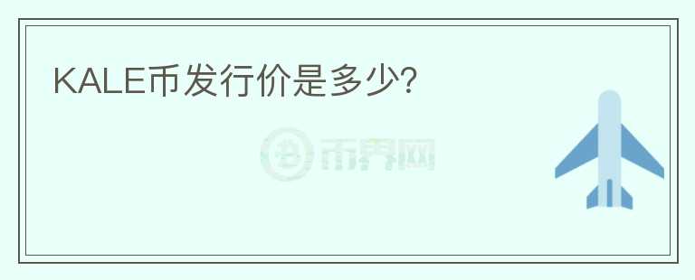 KALE幣發(fā)行價(jià)是多少？