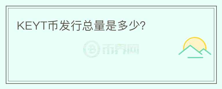 KEYT幣發(fā)行總量是多少？