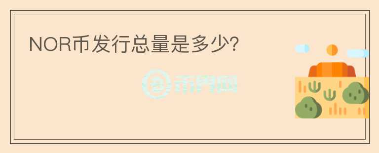 NOR幣發(fā)行總量是多少？