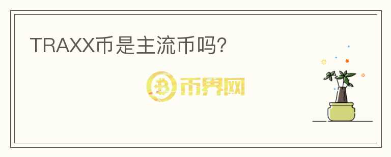 TRAXX幣是主流幣嗎？