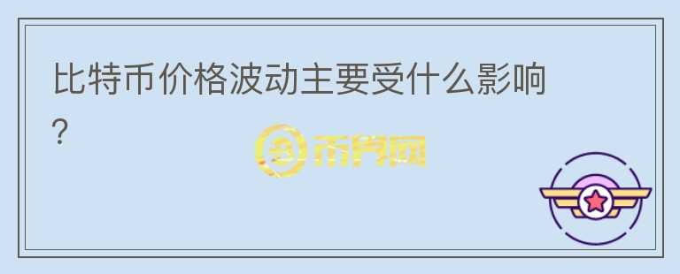 比特幣價(jià)格波動(dòng)主要受什么影響？