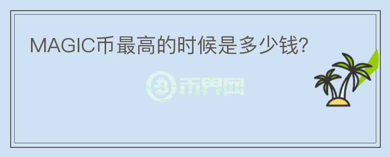 MAGIC幣最高的時(shí)候是多少錢(qián)？