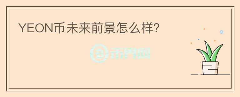 YEON幣未來前景怎么樣？