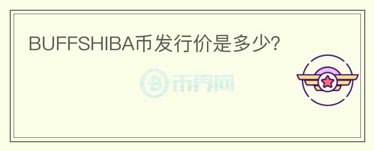 BUFFSHIBA幣發(fā)行價是多少？