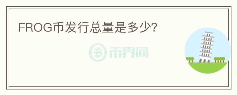 FROG幣發(fā)行總量是多少？