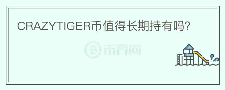 CRAZYTIGER幣值得長(zhǎng)期持有嗎？