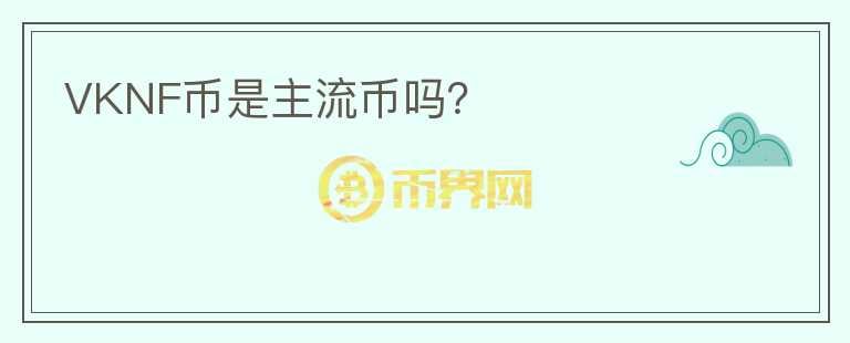 VKNF幣是主流幣嗎？