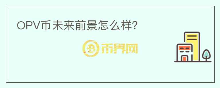 OPV幣未來前景怎么樣？