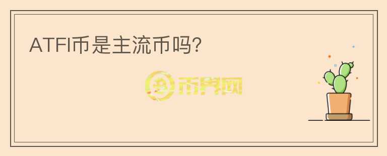 ATFI幣是主流幣嗎？