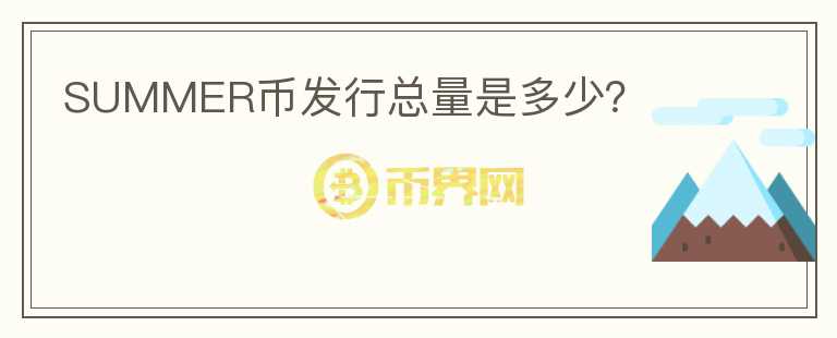SUMMER幣發(fā)行總量是多少？