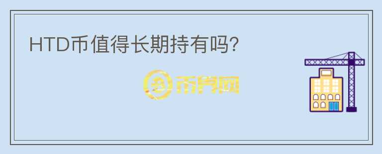 HTD幣值得長期持有嗎？