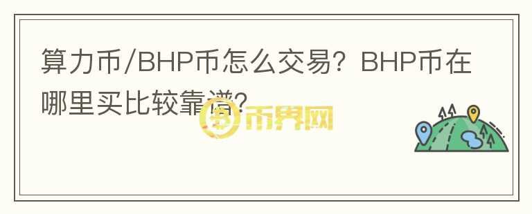 算力幣/BHP幣怎么交易？BHP幣在哪里買比較靠譜？