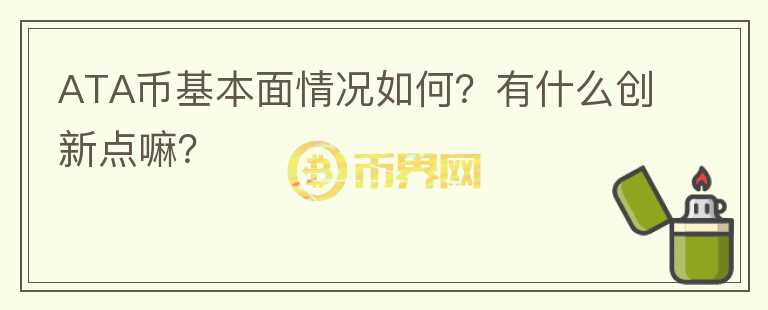 ATA幣基本面情況如何？有什么創(chuàng)新點嘛？