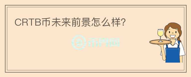 CRTB幣未來(lái)前景怎么樣？