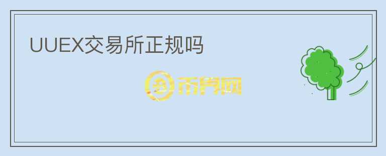 UUEX交易所正規(guī)嗎