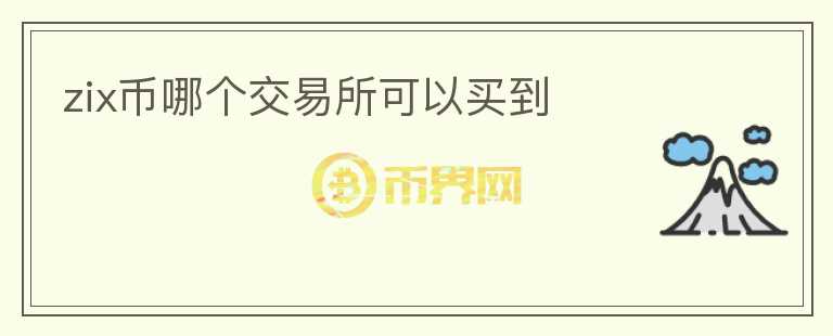 zix幣哪個(gè)交易所可以買(mǎi)到