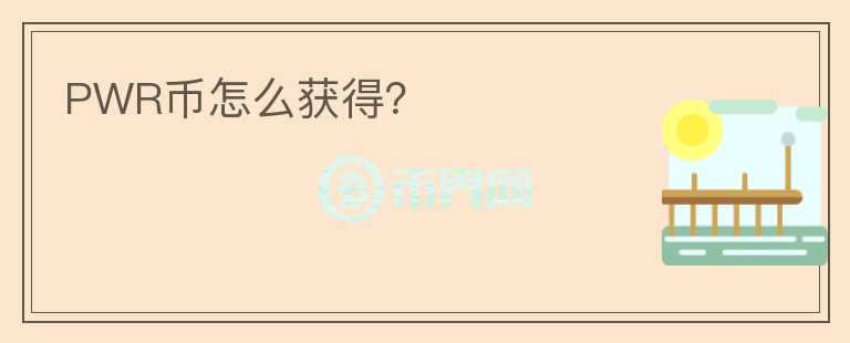 PWR幣怎么獲得？