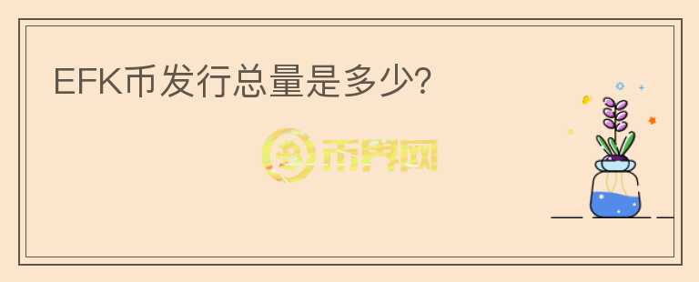 EFK幣發(fā)行總量是多少？