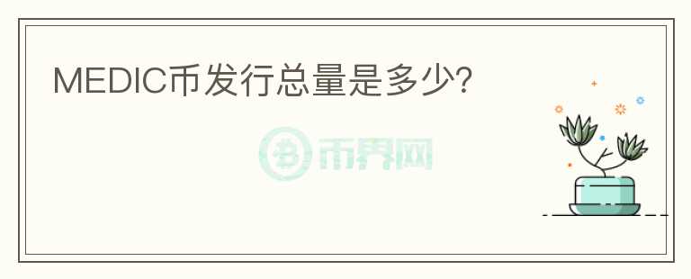 MEDIC幣發(fā)行總量是多少？